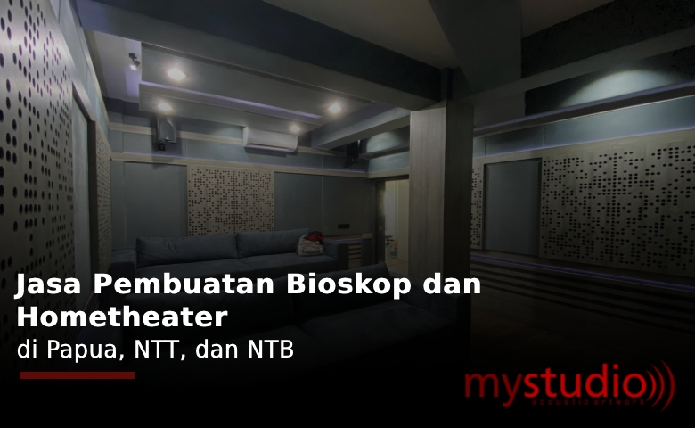 Jasa Pembuatan Bioskop dan Home Theater di Papua, NTT, dan NTB